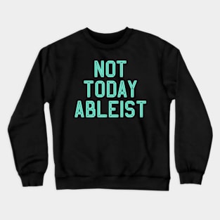 Ableist Not Today Crewneck Sweatshirt